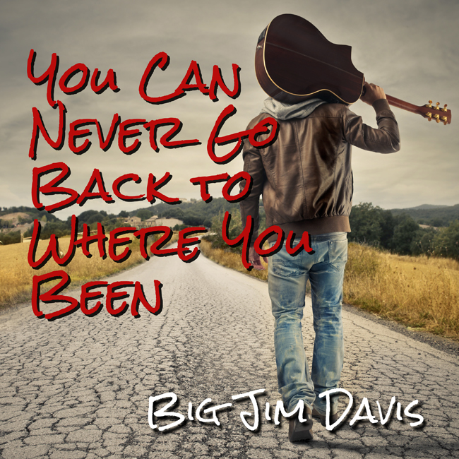 Big-Jim-Davis-You-Can-Never-Go-Back-To-Where-You-Been-cover.jpg